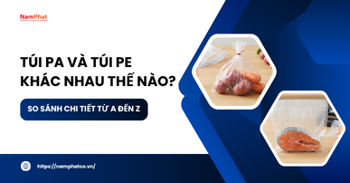 Túi PA và túi PE khác nhau thế nào? So sánh chi tiết từ A đến Z